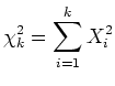 $\displaystyle \chi_k^2 = \sum_{i=1}^k X_i^2$