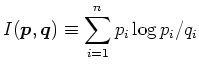$\displaystyle I({\boldsymbol p}, {\boldsymbol q})\equiv \sum_{i=1}^{n} p_i \log p_i/q_i$
