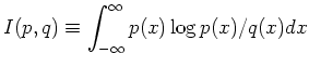 $\displaystyle I(p, q)\equiv \int_{-\infty}^{\infty} p(x) \log p(x)/q(x) dx$