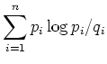 $\displaystyle \sum_{i=1}^{n} p_i \log p_i/q_i$