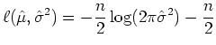 $\displaystyle \ell(\hat \mu, \hat \sigma^2)=-\frac{n}{2}\log (2\pi\hat\sigma^2)-\frac{n}{2}$