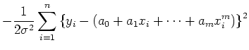 $\displaystyle -\frac{1}{2\sigma^2}\sum_{i=1}^n \left\{ y_i -\left(
a_0 +a_1 x_i + \cdots + a_m x_i^m \right)\right\}^2$