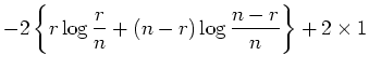 $\displaystyle -2 \left\{ r\log \frac{r}{n}+
(n-r)\log \frac{n-r}{n}\right\} +2 \times 1$