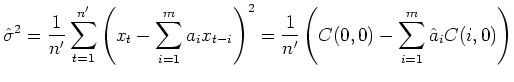 $\displaystyle \hat \sigma^2 = \frac{1}{n'}\sum_{t=1}^{n'} 
 \left(x_t-\sum_{i=1...
..._{t-i}\right)^2
 =\frac{1}{n'}\left(C(0,0)-\sum_{i=1}^m \hat a_{i}C(i,0)\right)$