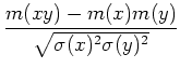 $\displaystyle \frac{m(xy)-m(x)m(y)}{\sqrt{\sigma (x)^2 \sigma (y)^2}}$
