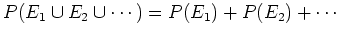 $\displaystyle P(E_1\cup E_2 \cup \cdots ) = P(E_1) + P(E_2) + \cdots$