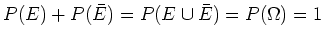 $\displaystyle P(E)+P(\bar E) = P(E\cup \bar E)=P(\Omega) = 1$