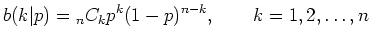 $\displaystyle b(k\vert p) = {}_nC_k p^k(1-p)^{n-k},\qquad k=1,2,\dots, n$