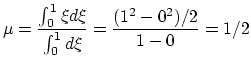 $\displaystyle \mu = \frac{\int_0^1 \xi d\xi }{\int_0^1 d\xi} = \frac{(1^2-0^2)/2}{1-0} = 1/2$