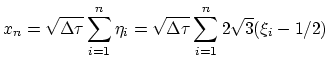 $\displaystyle x_n =\sqrt{\Delta \tau} \sum_{i=1}^n \eta_i = 
 \sqrt{\Delta \tau} \sum_{i=1}^n 2\sqrt{3}(\xi_i-1/2)$