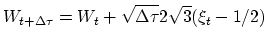 $\displaystyle W_{t+\Delta \tau}=W_t +\sqrt{\Delta \tau} 2 \sqrt{3}(\xi_t-1/2)$