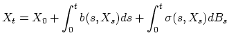$\displaystyle X_t = X_0 + \int_0^t b(s, X_s) ds + \int_0^t \sigma(s, X_s) dB_s$