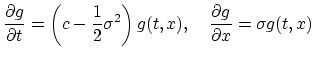 $\displaystyle \frac{\partial g}{\partial t}=\left( c-\frac{1}{2}\sigma^2 \right)g(t,x)
 ,\quad 
 \frac{\partial g}{\partial x}=\sigma g(t,x)$